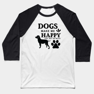 Dogs Make Me Happy You ,Not so Much Baseball T-Shirt